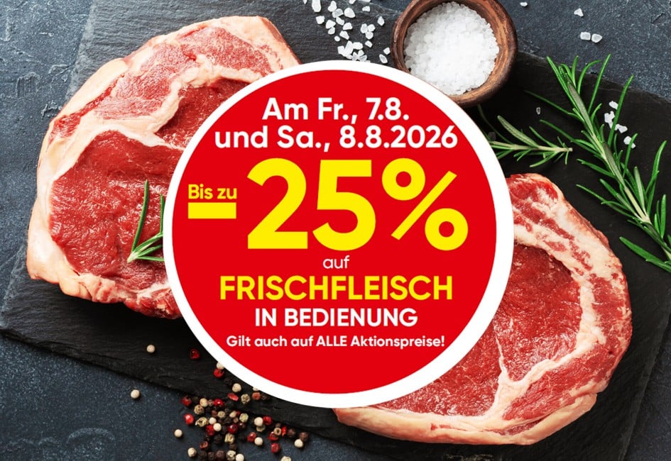 am Freitag 7.8. und Samstag 8.8 gibt es bis zu minus 25 prozent auf frischffleisch in bedienung
