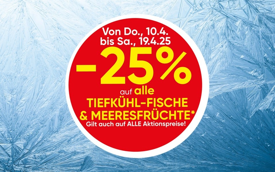 -25% auf alle Tiefkühl-Fische & Meeresfrüchte -25% auf alle Tiefkühl-Fische & Meeresfrüchte